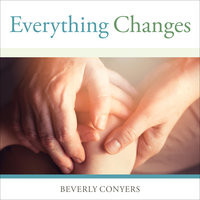 Everything Changes: Help for Families of Newly Recovering Addicts - Beverly Conyers