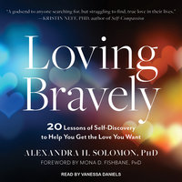 Loving Bravely: 20 Lessons of Self-Discovery to Help You Get the Love You Want - Alexandra H. Solomon, PhD