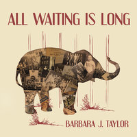 All Waiting Is Long: A Novel - Barbara J. Taylor