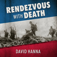 Rendezvous with Death: The Americans Who Joined the Foreign Legion in 1914 to Fight For France and For Civilization - David Hanna