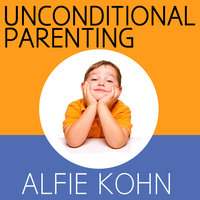 Unconditional Parenting: Moving from Rewards and Punishments to Love and Reason - Alfie Kohn