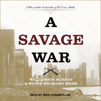 A Savage War: A Military History of the Civil War - Wayne Wei-siang Hsieh, Williamson Murray, Wayne Wei-Siang Hsieh