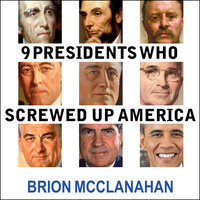 9 Presidents Who Screwed Up America: And Four Who Tried to Save Her - Brion McClanahan