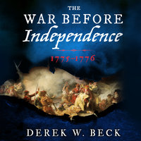 The War Before Independence: 1775-1776 - Derek W. Beck