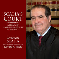 Scalia's Court: A Legacy of Landmark Opinions and Dissents - Antonin Scalia, Kevin A. Ring