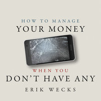 How to Manage Your Money When You Don’t Have Any - Erik Wecks