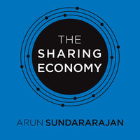 The Sharing Economy: The End of Employment and the Rise of Crowd-Based Capitalism - Arun Sundararajan