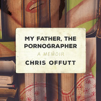 My Father, the Pornographer: A Memoir - Chris Offutt