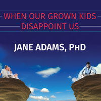 When Our Grown Kids Disappoint Us: Letting Go of Their Problems, Loving Them Anyway, and Getting on with Our Lives - Jane Adams