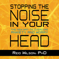 Stopping the Noise in Your Head: The New Way to Overcome Anxiety and Worry - Reid Wilson, PhD