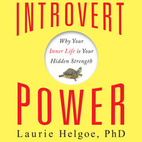 Introvert Power: Why Your Inner Life Is Your Hidden Strength - Laurie Helgoe, PhD