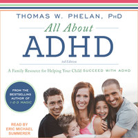 All About ADHD: A Family Resource for Helping Your Child Succeed with ADHD - Thomas W. Phelan, Ph.D