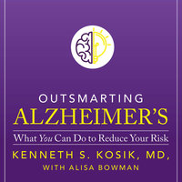 Outsmarting Alzheimer's: What You Can Do To Reduce Your Risk - Kenneth S. Kosik, MD