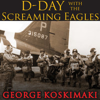 D-Day with the Screaming Eagles - George Koskimaki