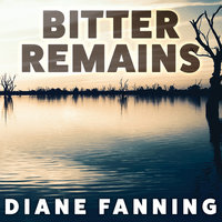 Bitter Remains: A Custody Battle, A Gruesome Crime, and the Mother Who Paid the Ultimate Price - Diane Fanning
