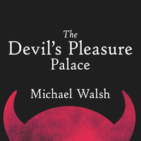 The Devil's Pleasure Palace: The Cult of Critical Theory and the Subversion of the West - Michael Walsh