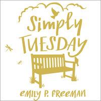 Simply Tuesday: Small-Moment Living in a Fast-Moving World - Emily P. Freeman