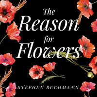 The Reason for Flowers: Their History, Culture, Biology, and How They Change Our Lives - Stephen Buchmann