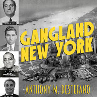 Gangland New York: The Places and Faces of Mob History - Anthony M. DeStefano