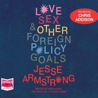 Love, Sex and Other Foreign Policy Goals - Jesse Armstrong