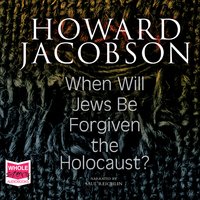 When Will Jews Be Forgiven the Holocaust - Howard Jacobson
