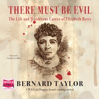 There Must Be Evil: The Life and Murderous Career of Elizabeth Berry - Bernard Taylor