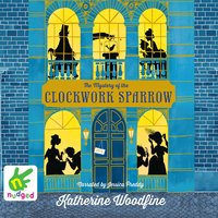 The Mystery of the Clockwork Sparrow - Katherine Woodfine