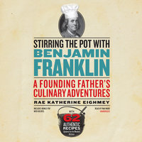 Stirring the Pot with Benjamin Franklin: A Founding Father’s Culinary Adventures - Rae Katherine Eighmey