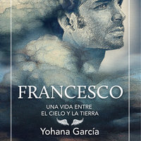 Francesco. Una vida entre el cielo y la tierra - Yohana García