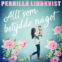 Allt som betydde något - Pernilla Lindkvist