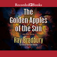 The Golden Apples of the Sun: And Other Stories - Ray Bradbury