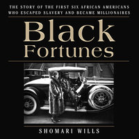Black Fortunes: The Story of the First Six African Americans Who Escaped Slavery and Became Millionaires - Shomari Wills