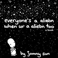 Everyone's a Aliebn When Ur a Aliebn Too: A Book - Jomny Sun