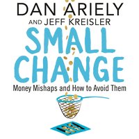 Small Change: Money Mishaps and How to Avoid Them - Jeff Kreisler, Dan Ariely