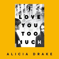 I Love You Too Much - Alicia Drake