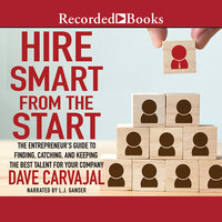 Hire Smart from the Start: The Entrepreneur's Guide to Finding, Catching, and Keeping the Best Talent for Your Company - Dave Carvajal
