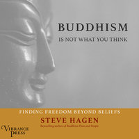 Buddhism Is Not What You Think: Finding Freedom Beyond Beliefs - Steven Hagen