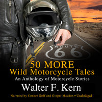 50 MORE Wild Motorcycle Tales: An Anthology of Motorcycle Stories - Walter F. Kern