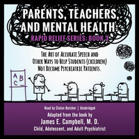 Parents, Teachers, and Mental Health: The Art of Accurate Speech and Other Ways to Help Students (Children) Not Become Psychiatric Patients - James E. Campbell