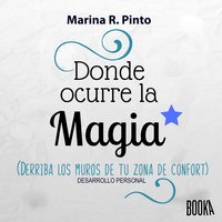 Donde Ocurre la Magia: Derriba los muros de tu zona de confort - Marina R. Pinto