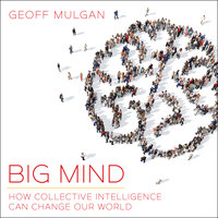 Big Mind: How Collective Intelligence Can Change Our World - Geoff Mulgan