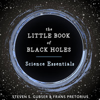 The Little Book of Black Holes: Science Essentials - Steven S. Gubser, Frans Pretorius