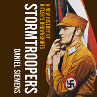 Stormtroopers: A New History of Hitler's Brownshirts - Daniel Siemens