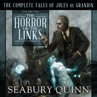 The Horror on the Links: The Complete Tales of Jules De Grandin, Volume One - Seabury Quinn