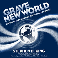Grave New World: The End of Globalization, the Return of History - Stephen D. King