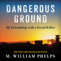 Dangerous Ground: My Friendship with a Serial Killer - M. William Phelps