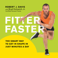 Fitter Faster: The Smart Way to Get in Shape in Just Minutes a Day - Brad Kolowich, Jr., Robert J. Davis