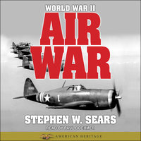 World War II: Air War - Stephen W. Sears