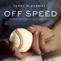 Off Speed: Baseball, Pitching, and the Art of Deception - Terry McDermott