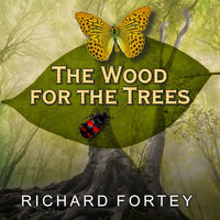 The Wood for the Trees: One Man's Long View of Nature - Richard Fortey